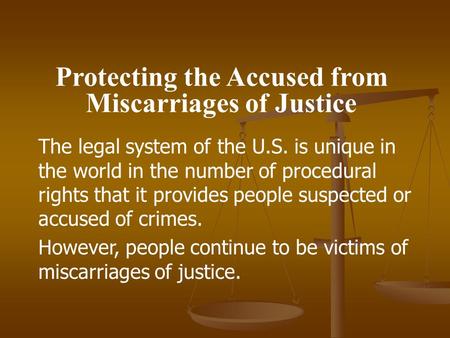 Protecting the Accused from Miscarriages of Justice The legal system of the U.S. is unique in the world in the number of procedural rights that it provides.