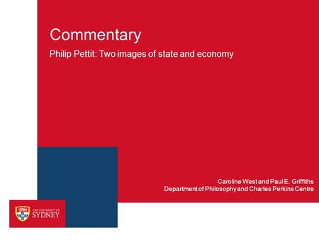 Commentary Philip Pettit: Two images of state and economy Department of Philosophy and Charles Perkins Centre Caroline West and Paul E. Griffiths.