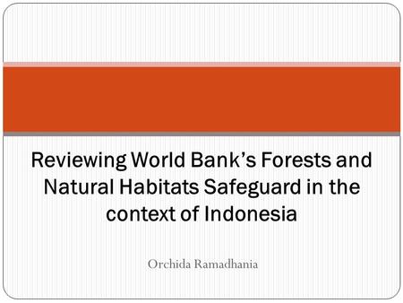 Orchida Ramadhania Reviewing World Bank’s Forests and Natural Habitats Safeguard in the context of Indonesia.