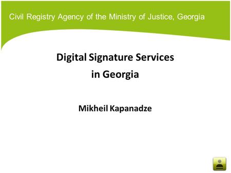 Civil Registry Agency of the Ministry of Justice, Georgia Digital Signature Services in Georgia Mikheil Kapanadze.