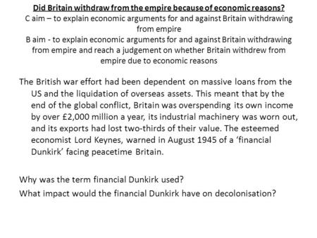 Did Britain withdraw from the empire because of economic reasons? C aim – to explain economic arguments for and against Britain withdrawing from empire.