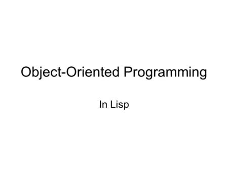 Object-Oriented Programming In Lisp. Lisp vs. Scheme 1.Lisp has much more built-in functions and special forms, the Scheme language definition takes 45.