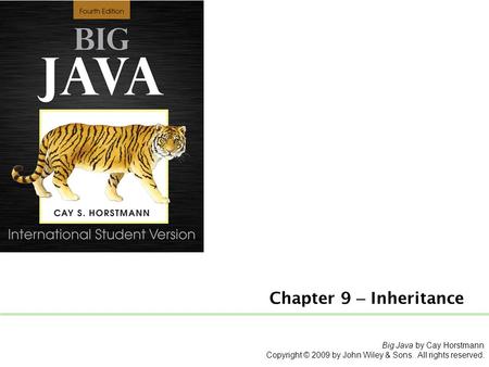 Chapter 9 – Inheritance Big Java by Cay Horstmann Copyright © 2009 by John Wiley & Sons. All rights reserved.