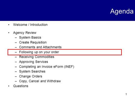 1 Agenda Welcome / Introduction Agency Review –System Basics –Create Requisition –Comments and Attachments –Following up on your order –Receiving Commodities.