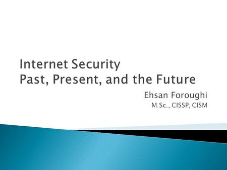 Ehsan Foroughi M.Sc., CISSP, CISM. Availability Confidentiality Integrity.