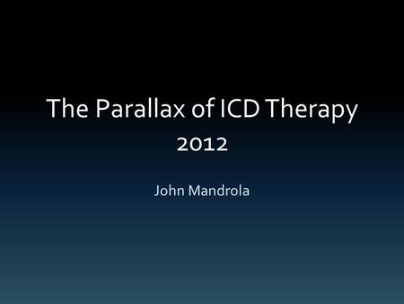 The Parallax of ICD Therapy 2012 John Mandrola. Parallax… …the effect whereby the position or direction of an object appears to differ when viewed from.