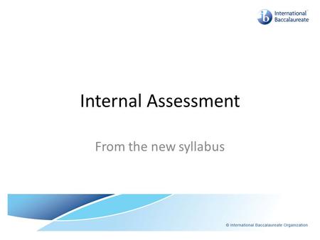 Internal Assessment From the new syllabus. Purpose The internal assessment is compulsory for both SL and HL students. SL Internal assessment requires.