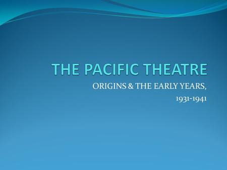 ORIGINS & THE EARLY YEARS, 1931-1941. TIMELINE 1922: Washington Naval Treaty 1931: The Manchurian Incident 1937: Japan Invades China 1939: Battle of Khalkin-Gol.