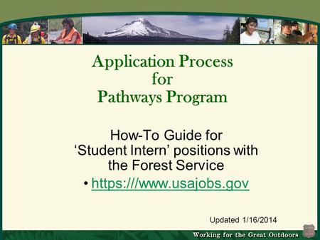 Updated 1/16/2014 How-To Guide for ‘Student Intern’ positions with the Forest Service https:///www.usajobs.gov Application Process for Pathways Program.