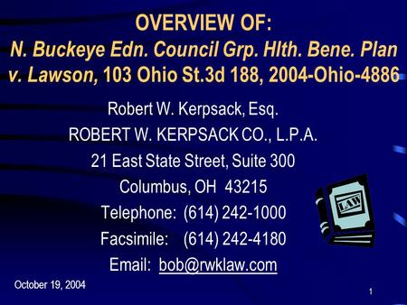 1 OVERVIEW OF: N. Buckeye Edn. Council Grp. Hlth. Bene. Plan v. Lawson, 103 Ohio St.3d 188, 2004-Ohio-4886 Robert W. Kerpsack, Esq. ROBERT W. KERPSACK.