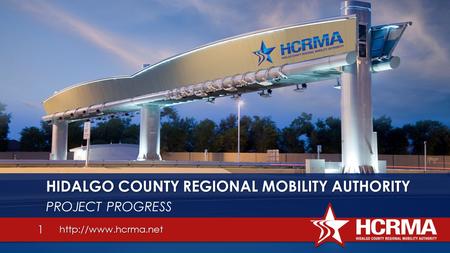 HIDALGO COUNTY REGIONAL MOBILITY AUTHORITY PROJECT PROGRESS 11