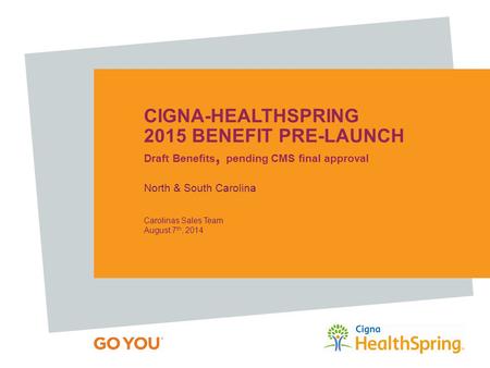 CIGNA-HEALTHSPRING 2015 BENEFIT PRE-LAUNCH Draft Benefits, pending CMS final approval North & South Carolina Carolinas Sales Team August 7 th, 2014.