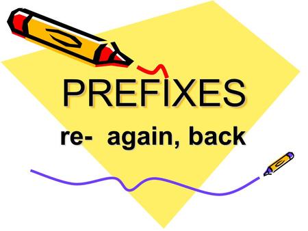 PREFIXESPREFIXES re- again, back. recheck (v) to look at something again.