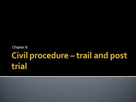 Chapter 8.  Burden of proof – plaintiff  Standard of proof – balance of probability  The case is called and an appearance is entered  Empanelling.