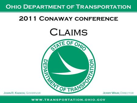 Www.transportation.ohio.gov John R. Kasich, GovernorJerry Wray, Director Ohio Department of Transportation 2011 Conaway conference Claims.