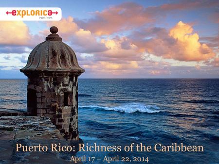 Puerto Rico: Richness of the Caribbean April 17 – April 22, 2014.