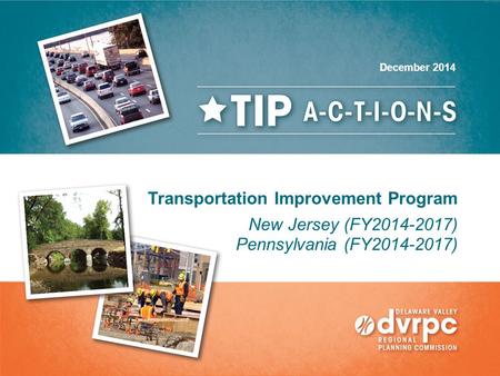 Transportation Improvement Program New Jersey (FY2014-2017) Pennsylvania (FY2014-2017) December 2014.