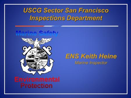 USCG Sector San Francisco Inspections Department ENS Keith Heine Marine Inspector.