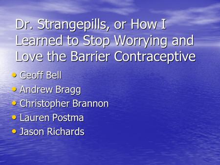 Dr. Strangepills, or How I Learned to Stop Worrying and Love the Barrier Contraceptive Geoff Bell Geoff Bell Andrew Bragg Andrew Bragg Christopher Brannon.