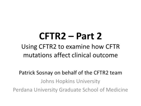 Patrick Sosnay on behalf of the CFTR2 team Johns Hopkins University