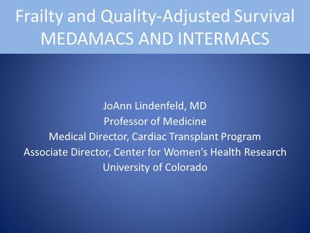 JoAnn Lindenfeld, MD Professor of Medicine Medical Director, Cardiac Transplant Program Associate Director, Center for Women’s Health Research University.