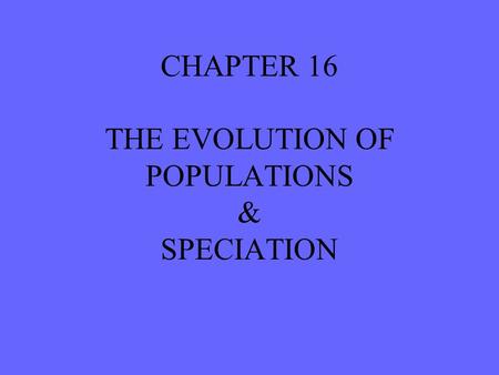 CHAPTER 16 THE EVOLUTION OF POPULATIONS & SPECIATION