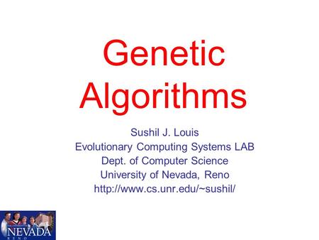 Genetic Algorithms Sushil J. Louis Evolutionary Computing Systems LAB Dept. of Computer Science University of Nevada, Reno