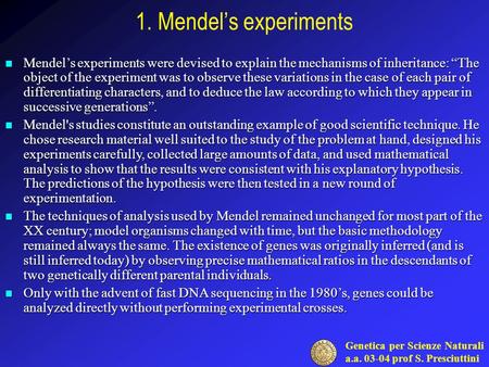 Genetica per Scienze Naturali a.a. 03-04 prof S. Presciuttini Mendel’s experiments were devised to explain the mechanisms of inheritance: “The object of.