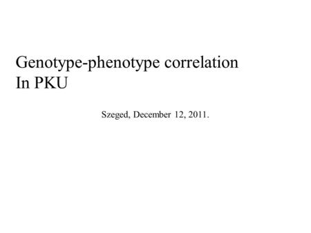 Genotype-phenotype correlation In PKU Szeged, December 12, 2011.