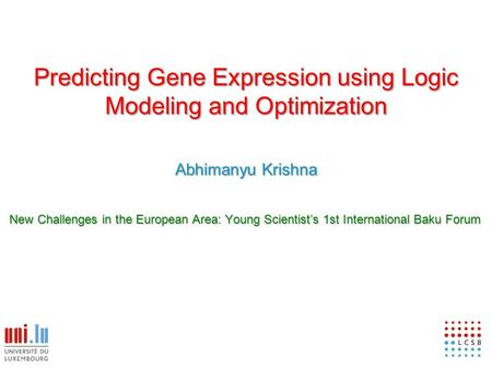 Predicting Gene Expression using Logic Modeling and Optimization Abhimanyu Krishna New Challenges in the European Area: Young Scientist’s 1st International.