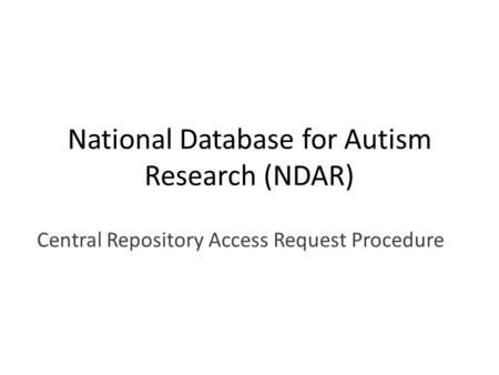 National Database for Autism Research (NDAR) Central Repository Access Request Procedure.