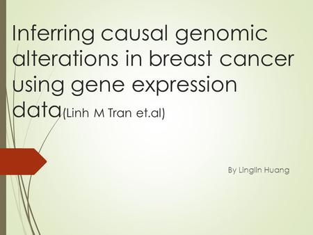 Inferring causal genomic alterations in breast cancer using gene expression data (Linh M Tran et.al) By Linglin Huang.