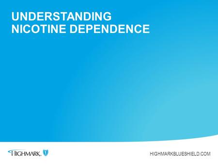 UNDERSTANDING NICOTINE DEPENDENCE HIGHMARKBLUESHIELD.COM.