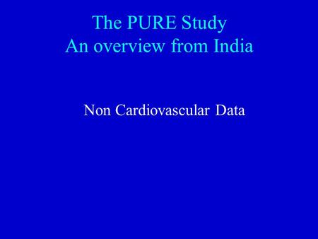 The PURE Study An overview from India Non Cardiovascular Data.