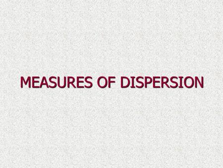 MEASURES OF DISPERSION