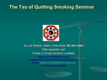 The Tao of Quitting Smoking Seminar By Joe Weaver, author of the book, Nic-the Habit With Hypnotist Irael Private or Group Seminars available: Rates vary.