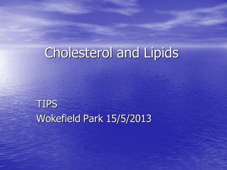 Cholesterol and Lipids TIPS Wokefield Park 15/5/2013.