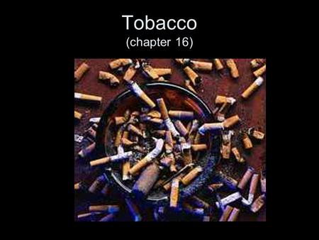 Tobacco (chapter 16). Tobacco companies need 3000 new smokers a day to replace those that quit or die It takes 25 years for a cigarette butt to decompose.