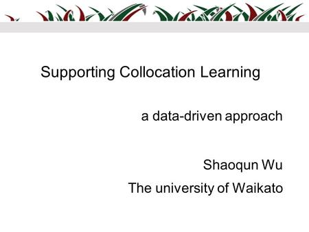 Supporting Collocation Learning Shaoqun Wu The university of Waikato a data-driven approach.