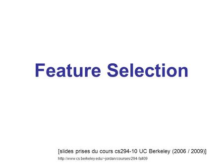 Feature Selection [slides prises du cours cs294-10 UC Berkeley (2006 / 2009)] http://www.cs.berkeley.edu/~jordan/courses/294-fall09.