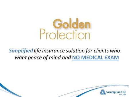 Simplified life insurance solution for clients who want peace of mind and NO MEDICAL EXAM.