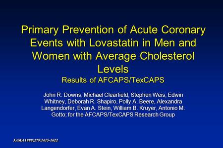 Primary Prevention of Acute Coronary Events with Lovastatin in Men and Women with Average Cholesterol Levels Results of AFCAPS/TexCAPS John R. Downs, Michael.