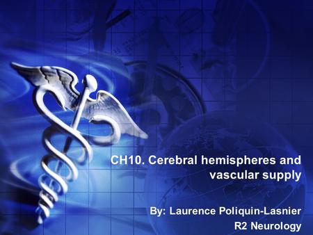 CH10. Cerebral hemispheres and vascular supply By: Laurence Poliquin-Lasnier R2 Neurology.