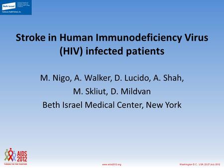 Washington D.C., USA, 22-27 July 2012www.aids2012.org Stroke in Human Immunodeficiency Virus (HIV) infected patients M. Nigo, A. Walker, D. Lucido, A.