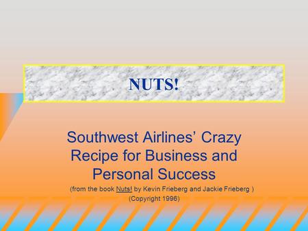 NUTS! Southwest Airlines’ Crazy Recipe for Business and Personal Success (from the book Nuts! by Kevin Frieberg and Jackie Frieberg ) (Copyright 1996)