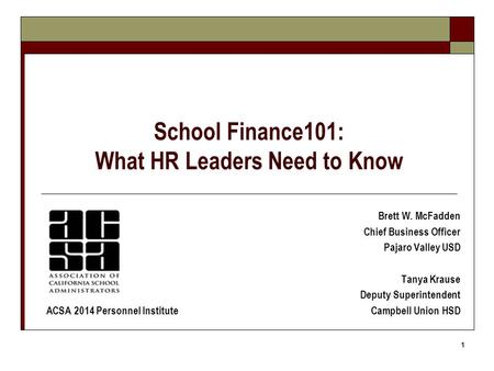 School Finance101: What HR Leaders Need to Know 1 Brett W. McFadden Chief Business Officer Pajaro Valley USD Tanya Krause Deputy Superintendent Campbell.