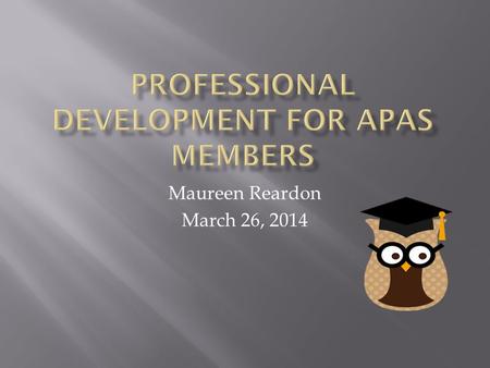 Maureen Reardon March 26, 2014.  New benefit  26 out of 156 members utilized 2012-2013  Outcome: last contract  Participate in professional development.