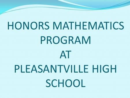 HONORS MATHEMATICS PROGRAM AT PLEASANTVILLE HIGH SCHOOL.