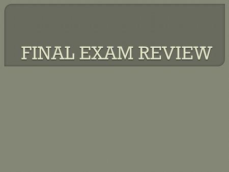 FINAL EXAM REVIEW.