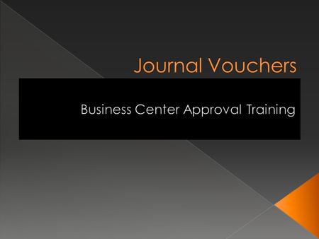  Business Center Responsibilities  Part I: JV Entry › Important elements › Helpful hints and tips › Rule codes  Part II: JV Approval › Reviewing JVs.